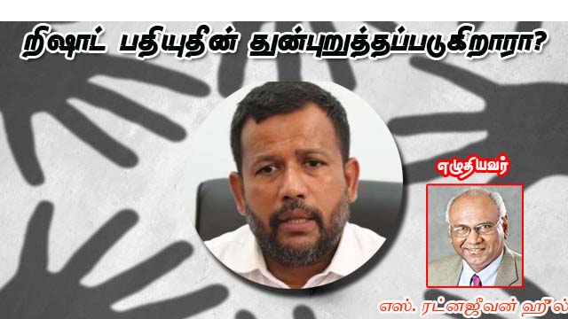 றிஷாட் பதியுதீன் துன்புறுத்தப்படுகின்றாரா?